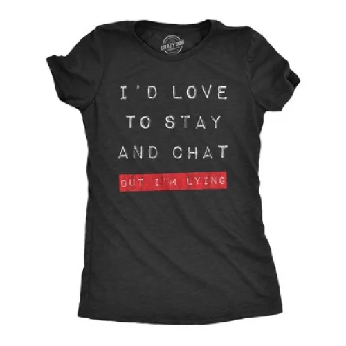 Womens Id Love to Stay and Chat But Im Lying T Shirt Funny Sarcastic Quote - Crazy Dog Introvert Tee Black M
