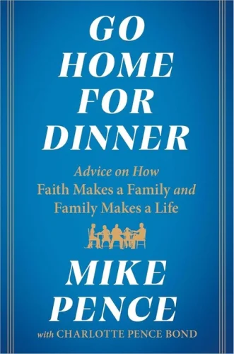 Go Home for Dinner: Advice on How Faith Makes a Family & Family Makes a Life 11z
