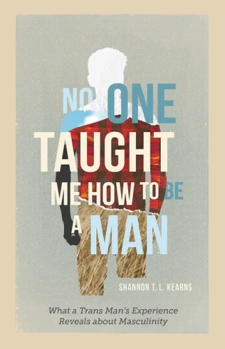 No One Taught Me How to Be a Man: What a Trans Man's Experience Reveals... 15z