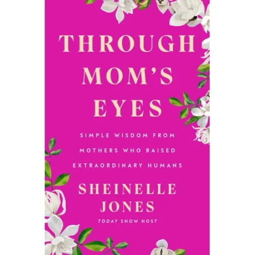 Through Mom's Eyes: Simple Wisdom from Mothers Who Raised Extraordinary Humans (Hardcover)