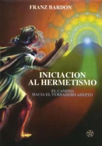 Iniciaci&oacute;n al Hermetismo: El camino hacia el verdadero adepto (Spanish Edition)